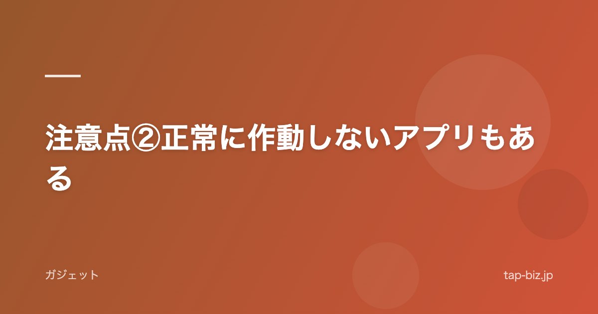 注意点②正常に作動しないアプリもある