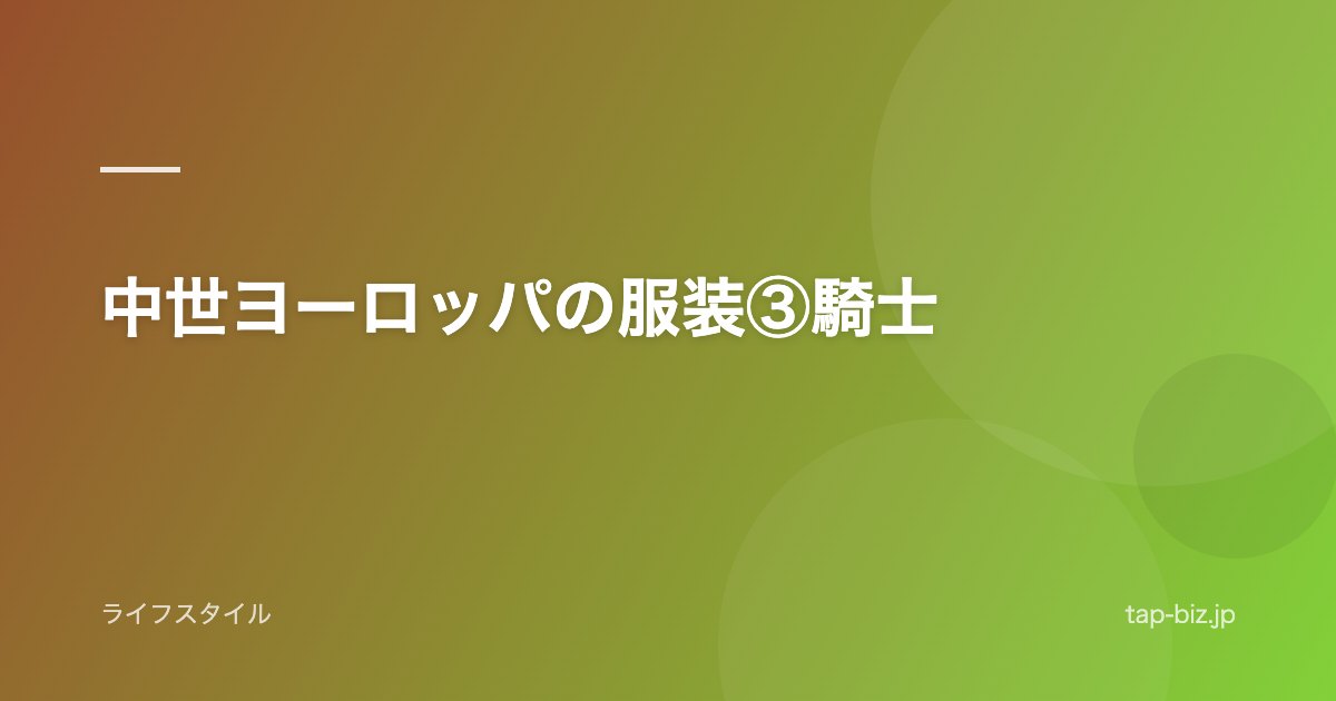 中世ヨーロッパの服装③騎士