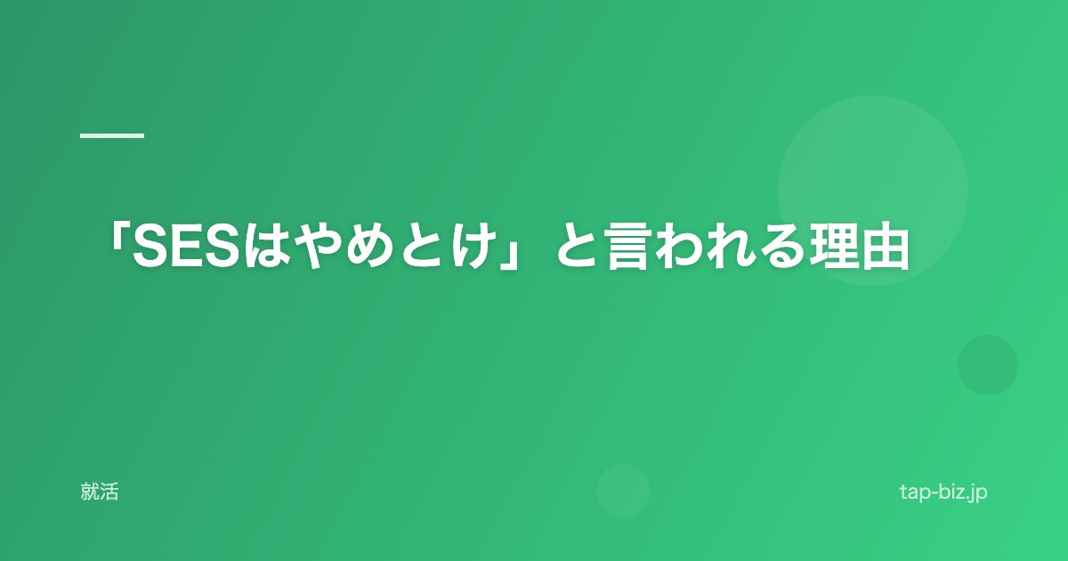 「SESはやめとけ」と言われる理由
