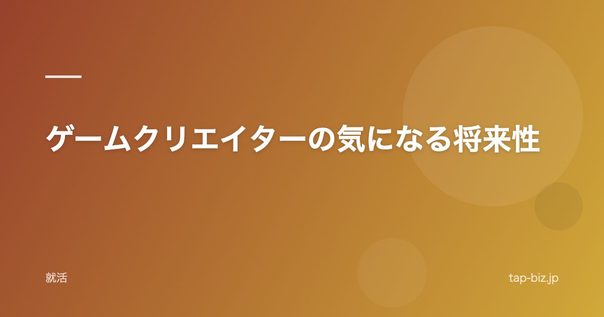 ゲームクリエイターの気になる将来性
