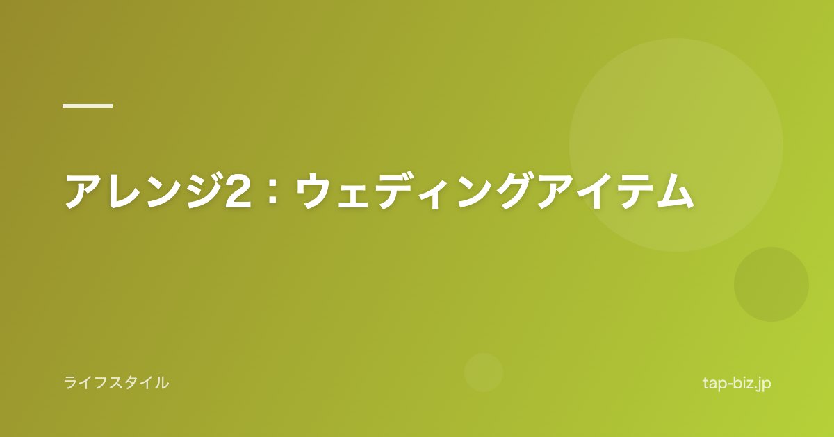 アレンジ2：ウェディングアイテム