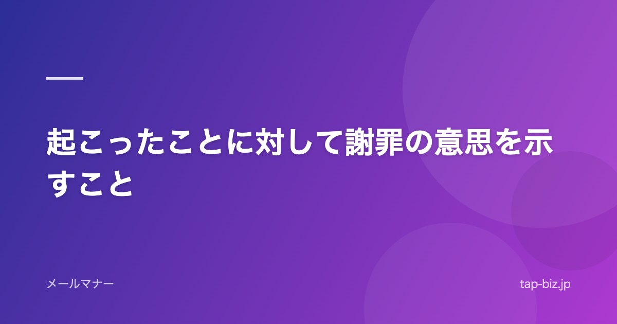 起こったことに対して謝罪の意思を示すこと