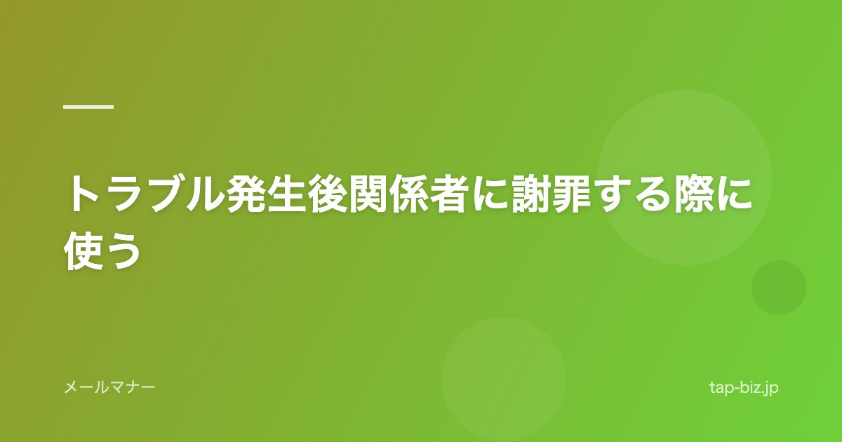 トラブル発生後関係者に謝罪する際に使う