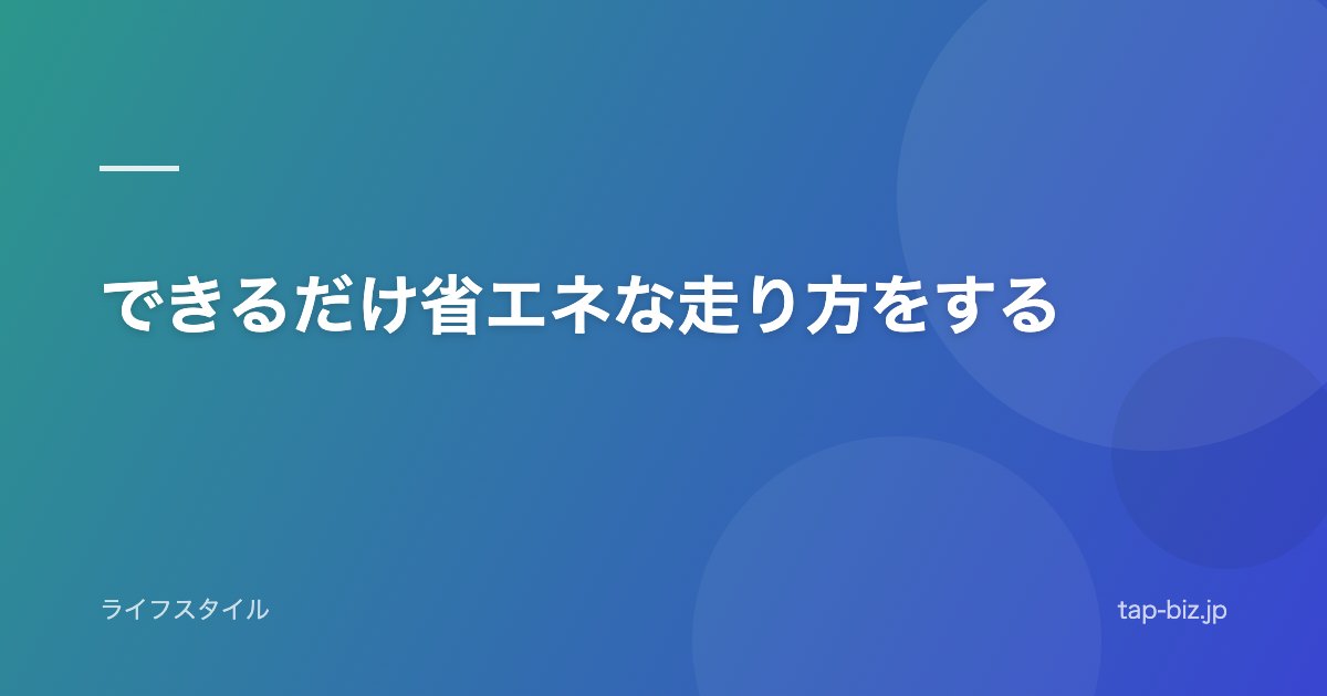 できるだけ省エネな走り方をする