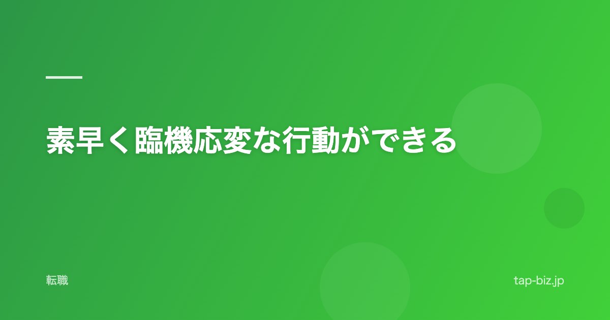 素早く臨機応変な行動ができる
