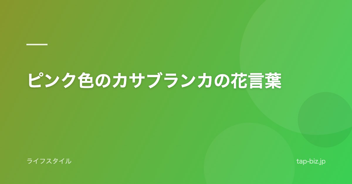 ピンク色のカサブランカの花言葉