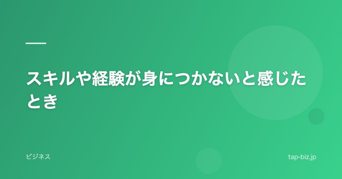 スキルや経験が身につかないと感じたとき