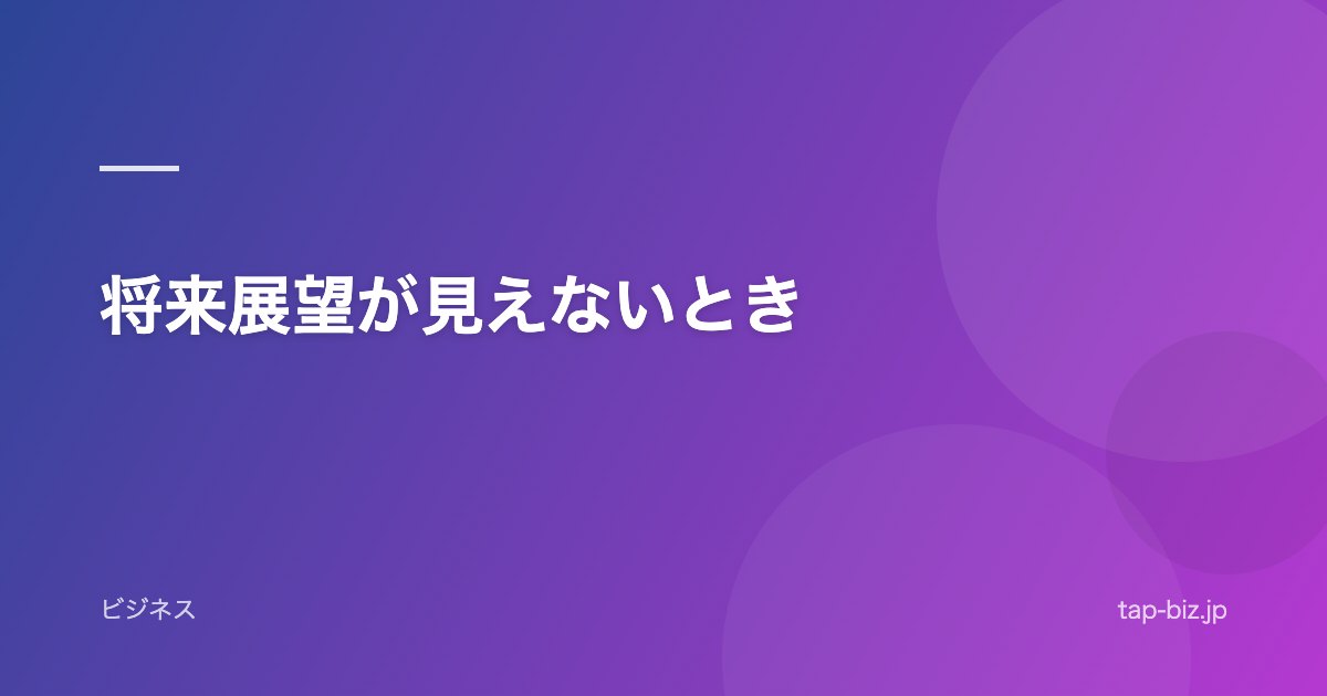 将来展望が見えないとき
