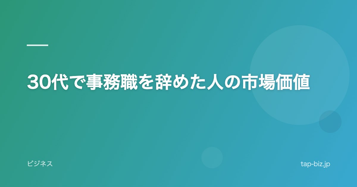 30代で事務職を辞めた人の市場価値