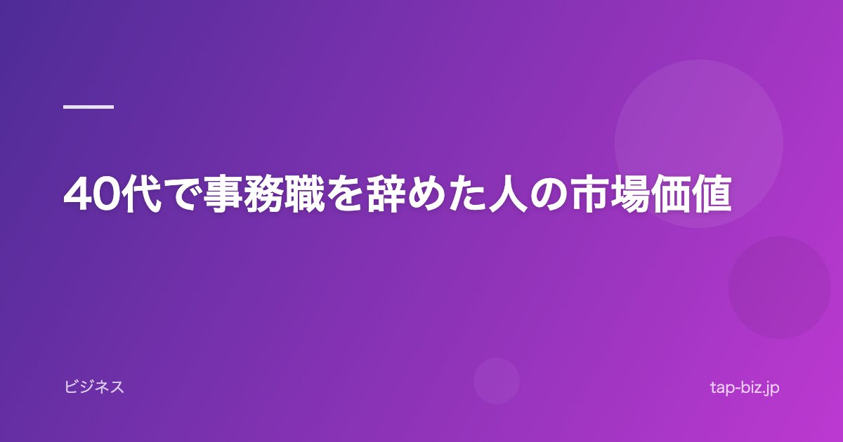 40代で事務職を辞めた人の市場価値