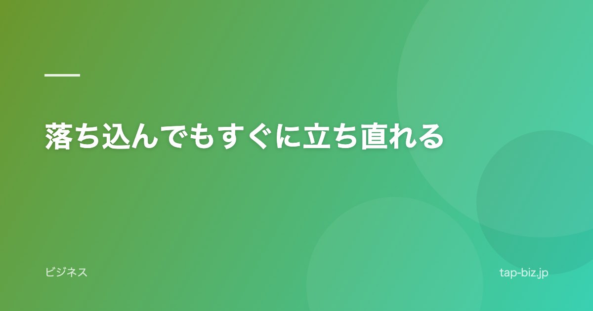 落ち込んでもすぐに立ち直れる