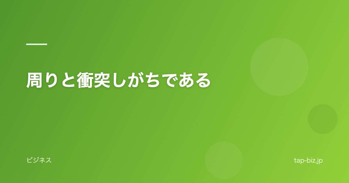 周りと衝突しがちである