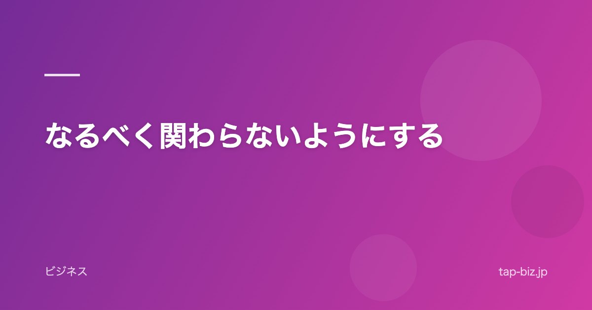 なるべく関わらないようにする