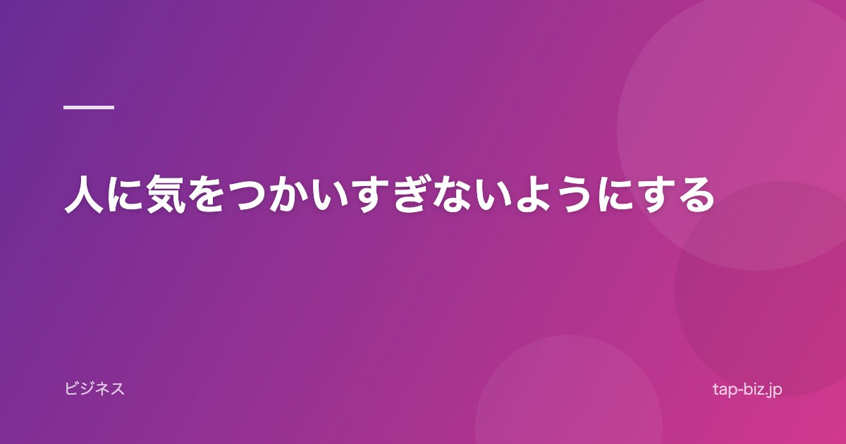 人に気をつかいすぎないようにする