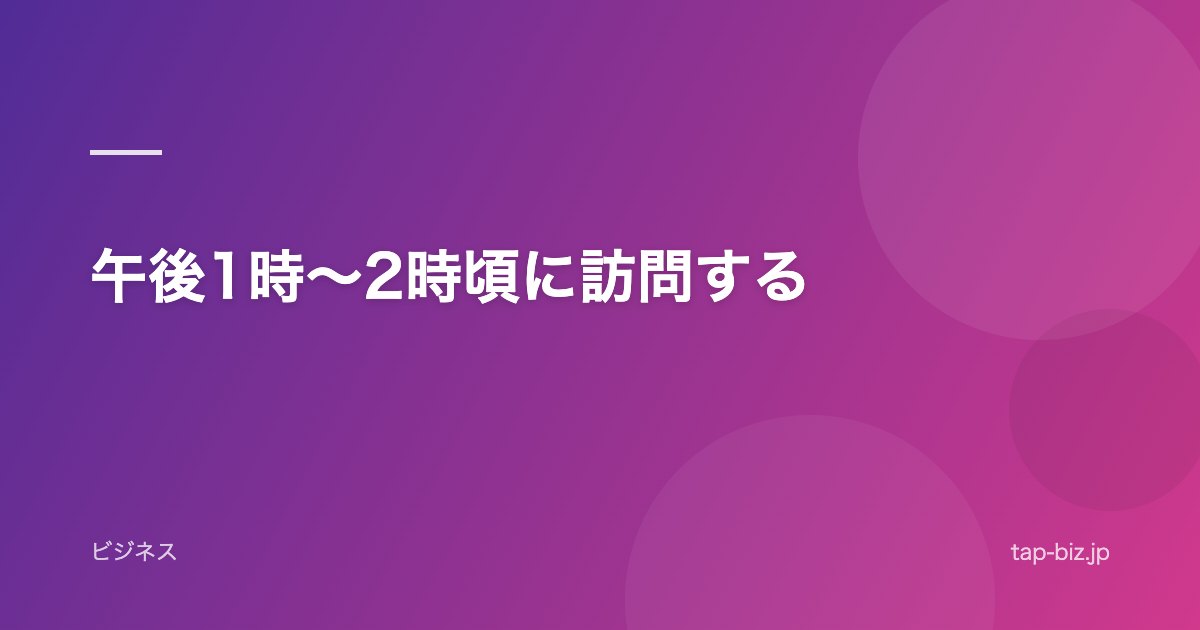 午後1時～2時頃に訪問する