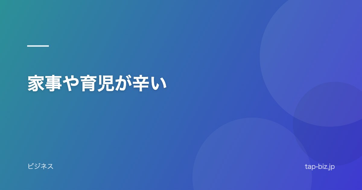 家事や育児が辛い
