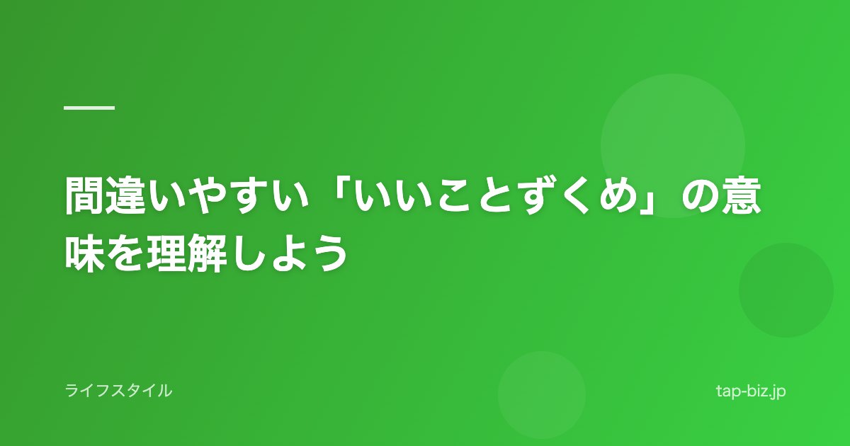 間違いやすい「いいことずくめ」の意味を理解しよう