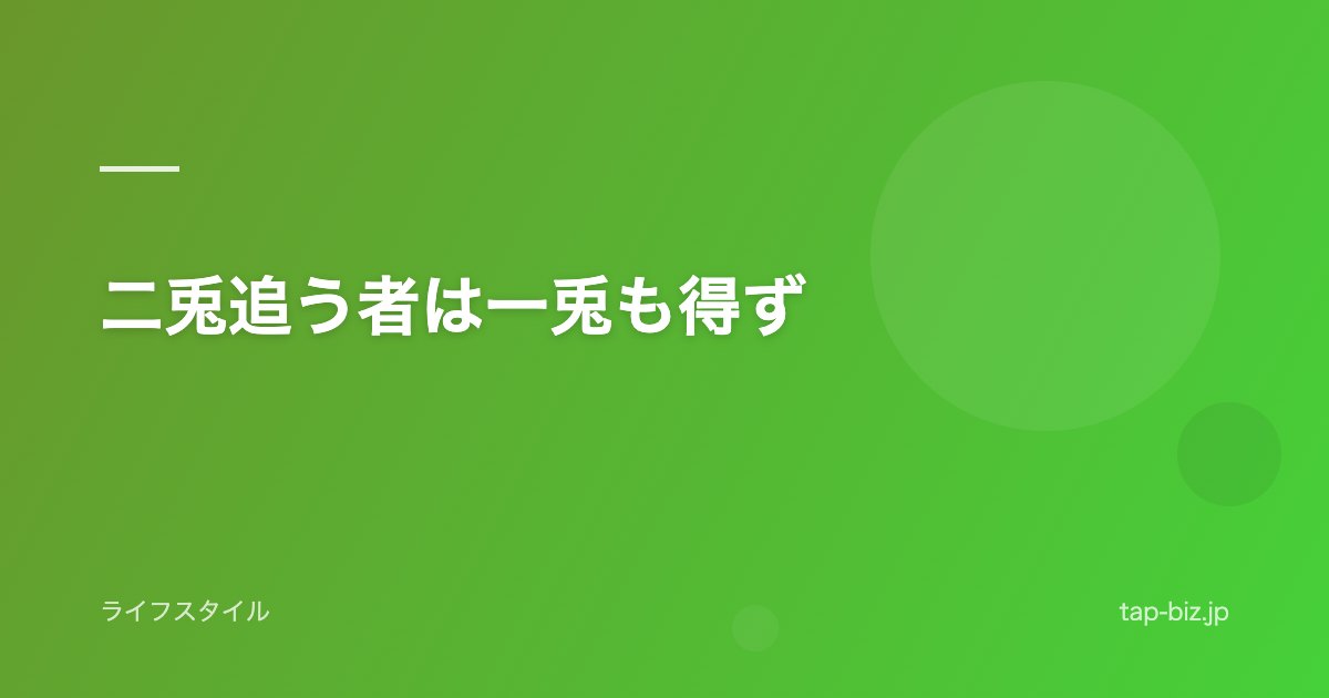 二兎追う者は一兎も得ず
