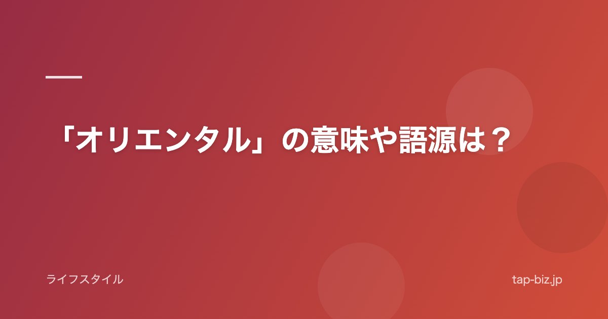 「オリエンタル」の意味や語源は？