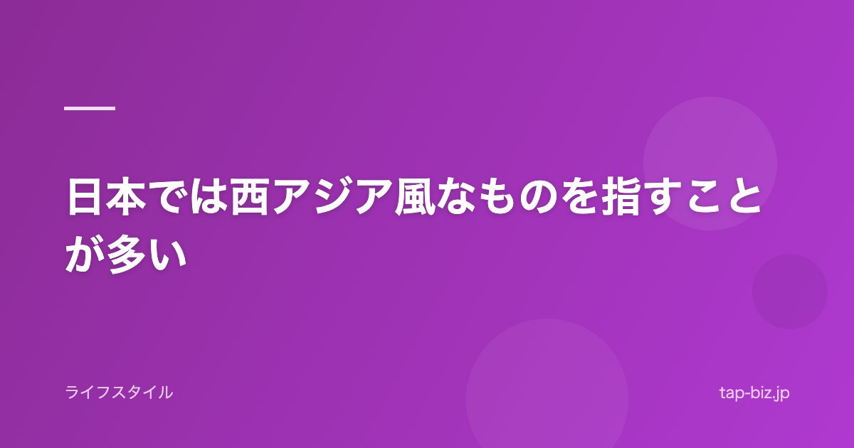 日本では西アジア風なものを指すことが多い
