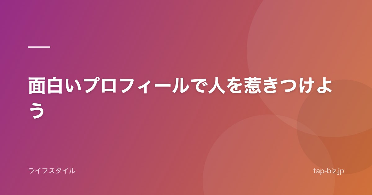 面白いプロフィールで人を惹きつけよう