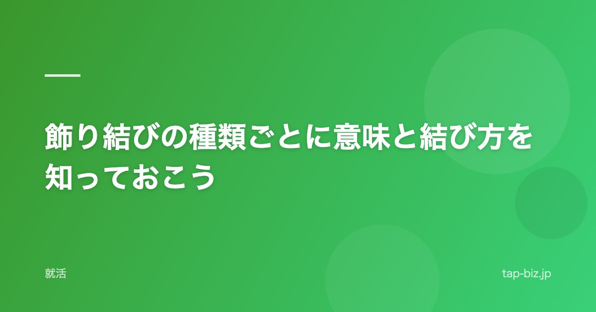 飾り結びの種類ごとに意味と結び方を知っておこう