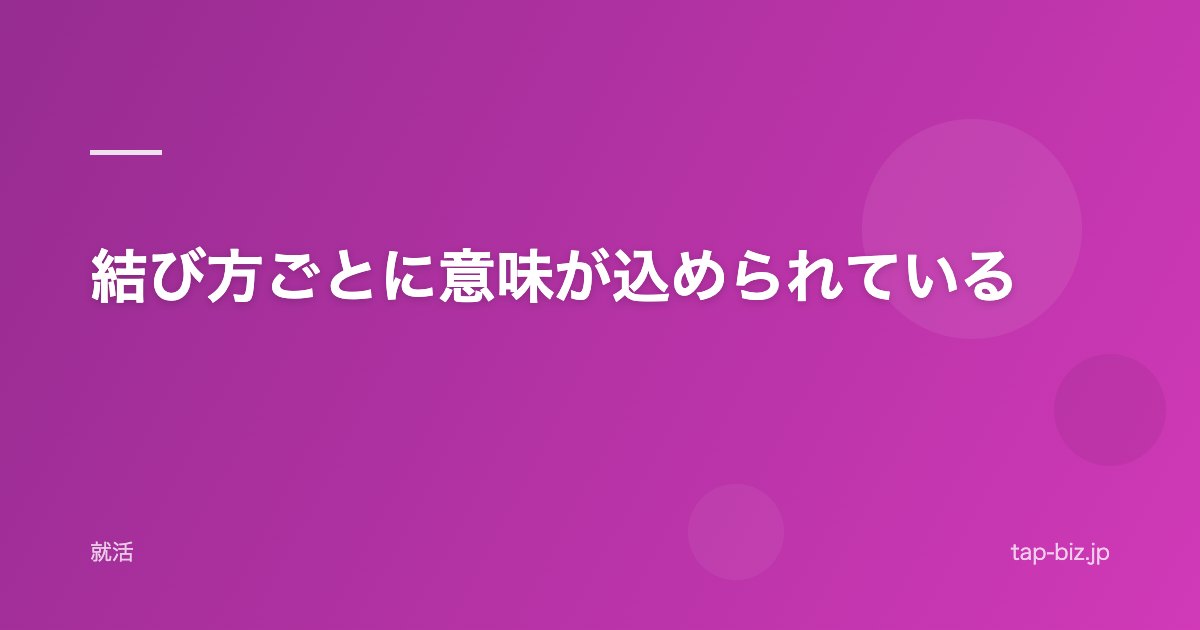 結び方ごとに意味が込められている