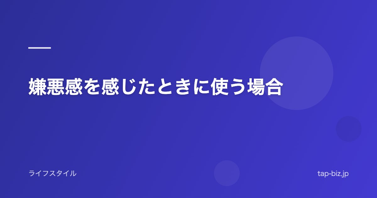 嫌悪感を感じたときに使う場合