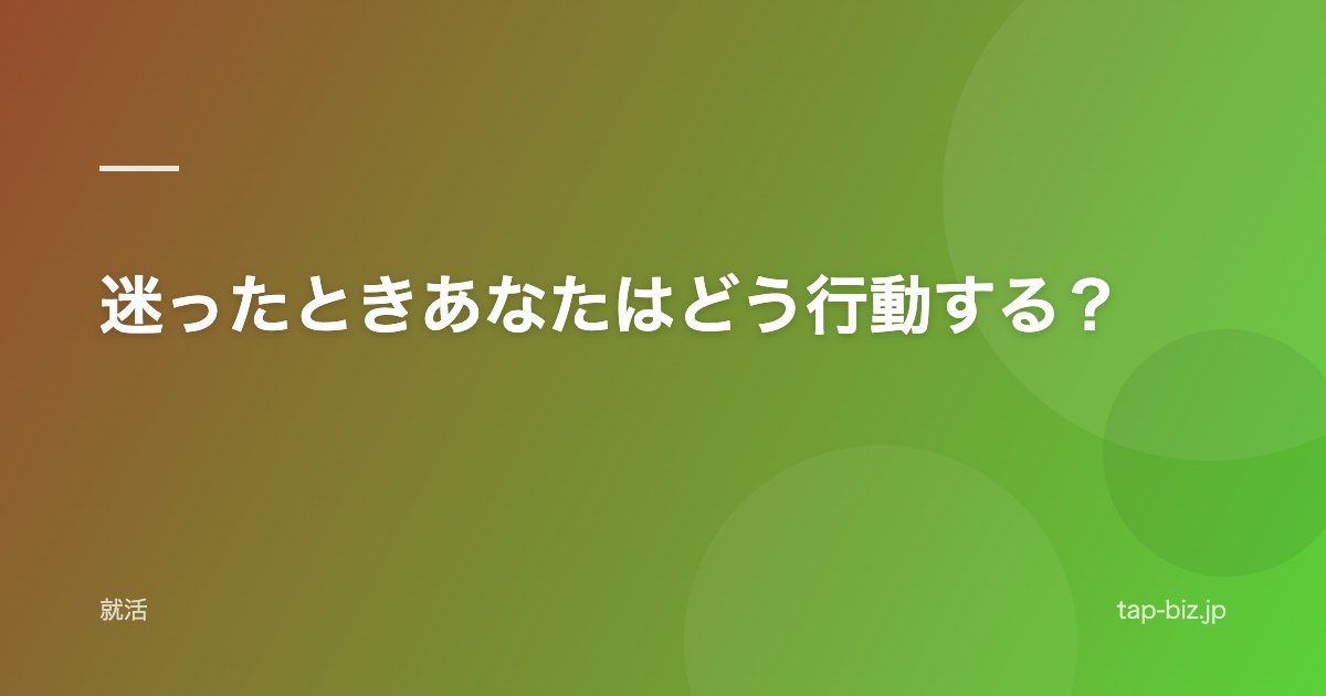 迷ったときあなたはどう行動する？