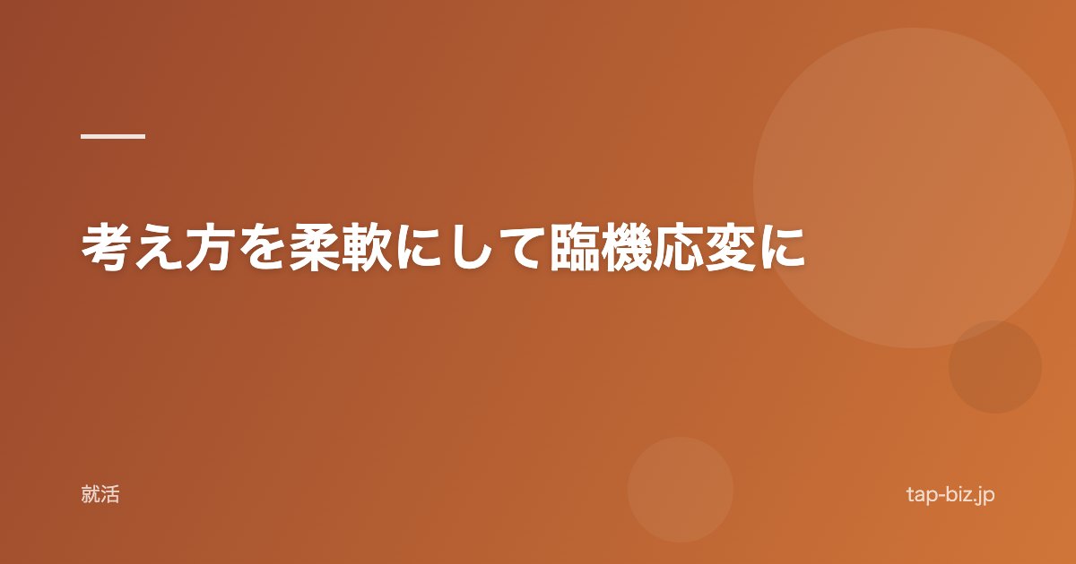 考え方を柔軟にして臨機応変に