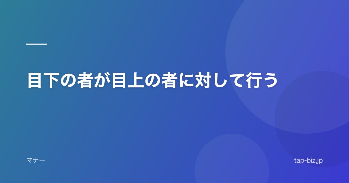目下の者が目上の者に対して行う