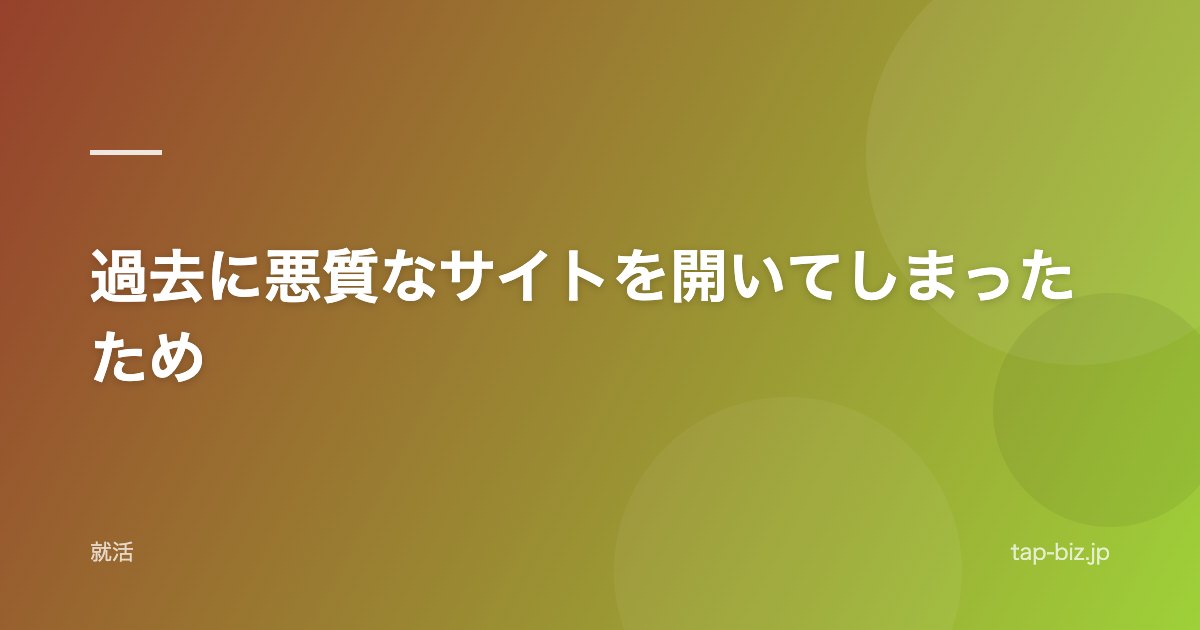 過去に悪質なサイトを開いてしまったため