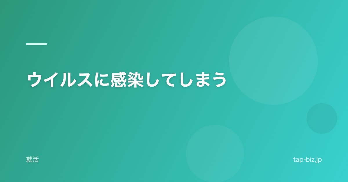 ウイルスに感染してしまう