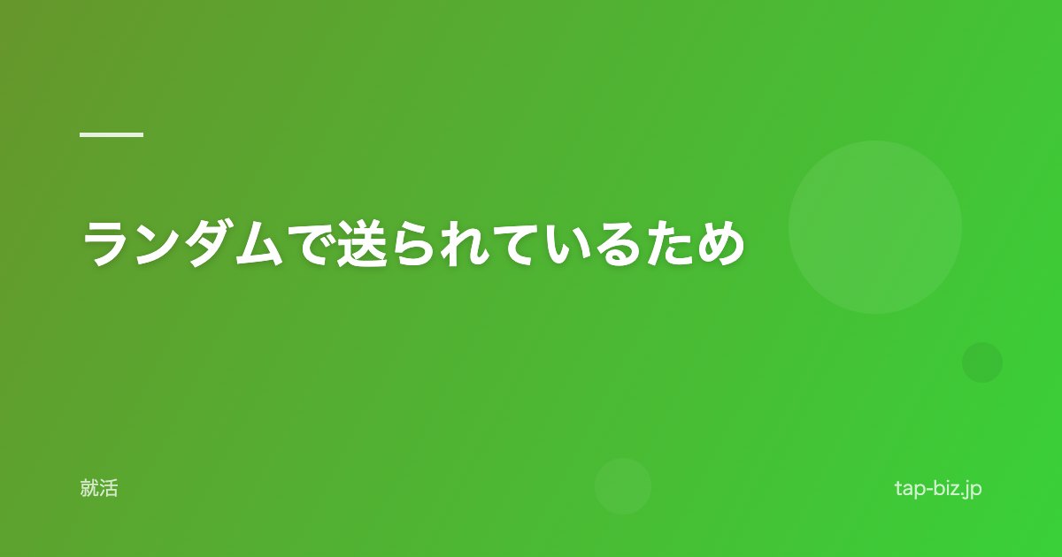 ランダムで送られているため