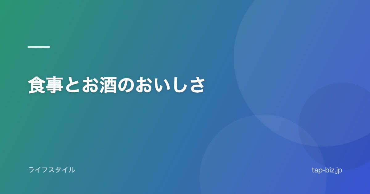 食事とお酒のおいしさ
