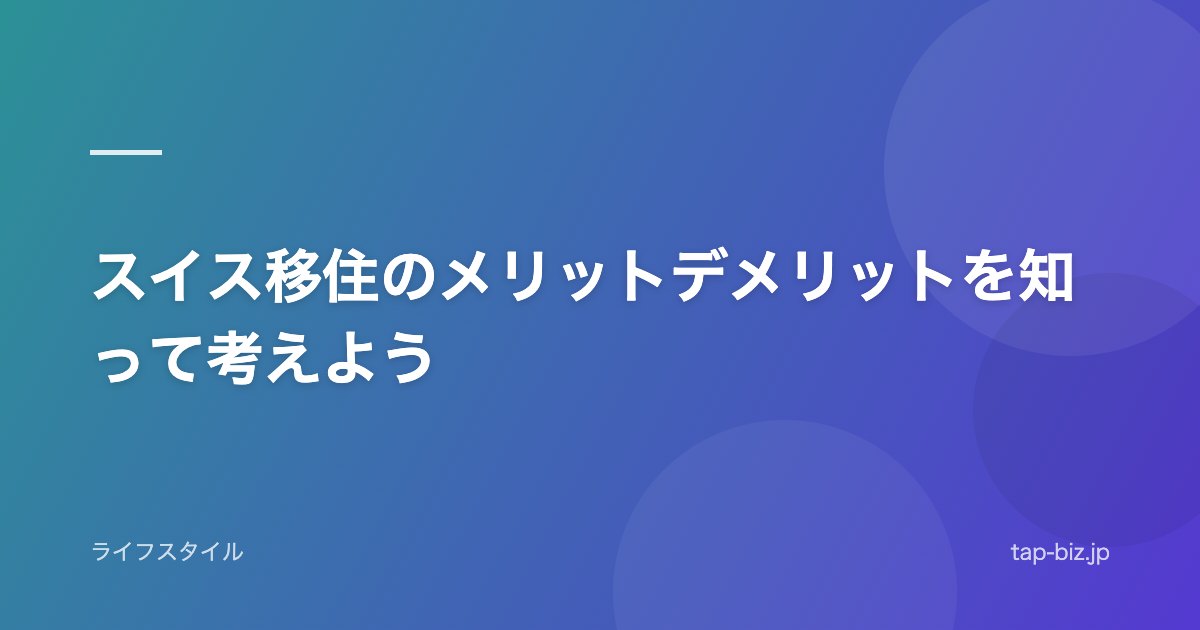 スイス移住のメリットデメリットを知って考えよう