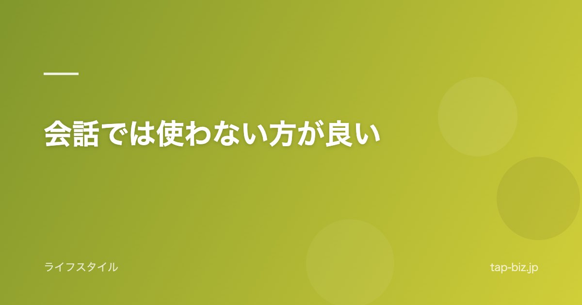 会話では使わない方が良い