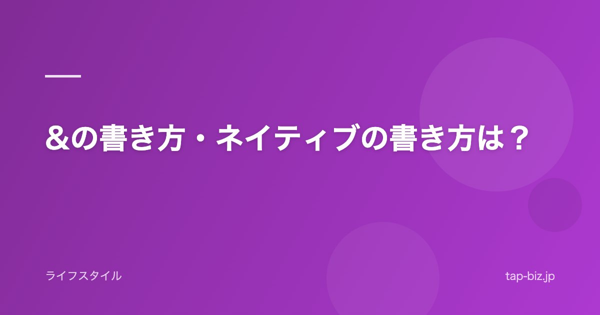 &の書き方・ネイティブの書き方は？
