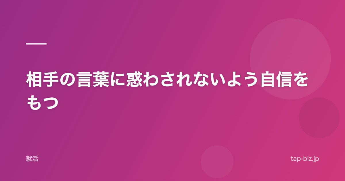 相手の言葉に惑わされないよう自信をもつ