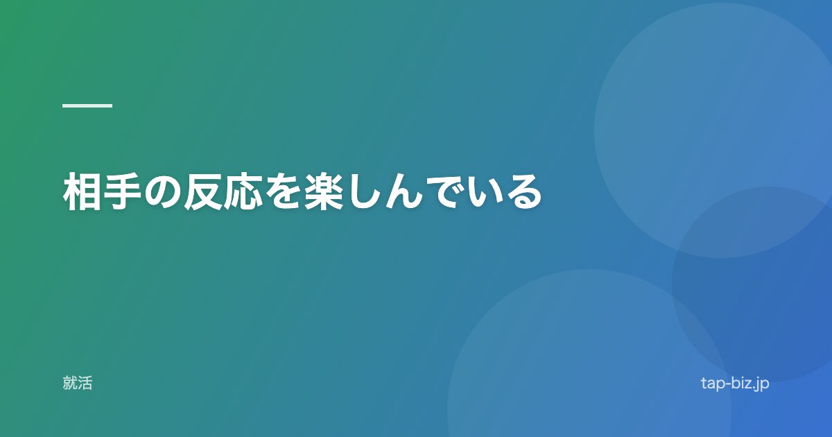 相手の反応を楽しんでいる