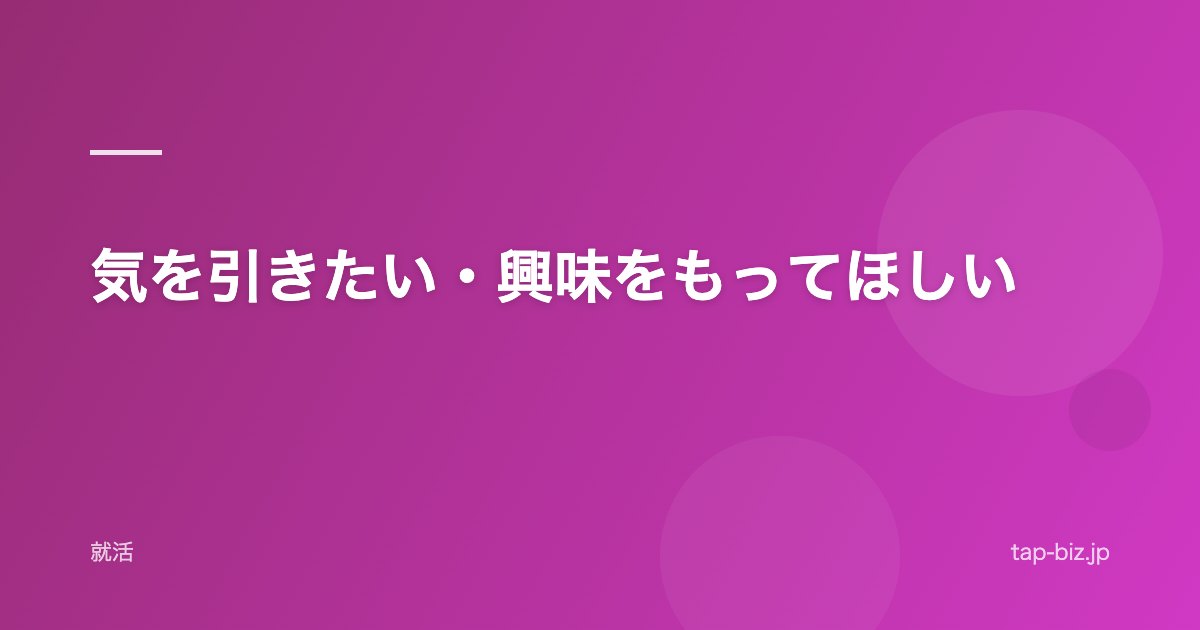 気を引きたい・興味をもってほしい