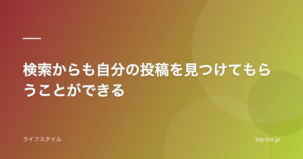 検索からも自分の投稿を見つけてもらうことができる