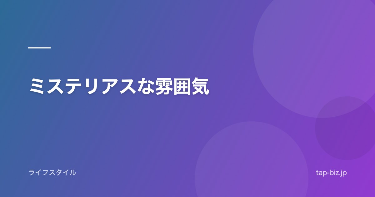 ミステリアスな雰囲気