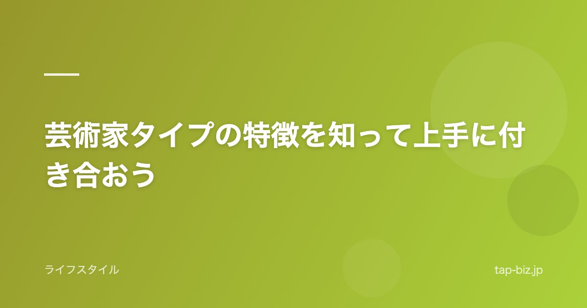 芸術家タイプの特徴を知って上手に付き合おう
