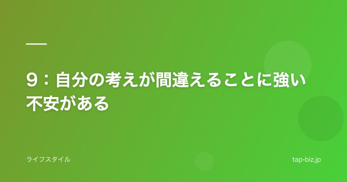 9：自分の考えが間違えることに強い不安がある