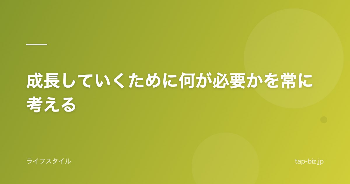 成長していくために何が必要かを常に考える