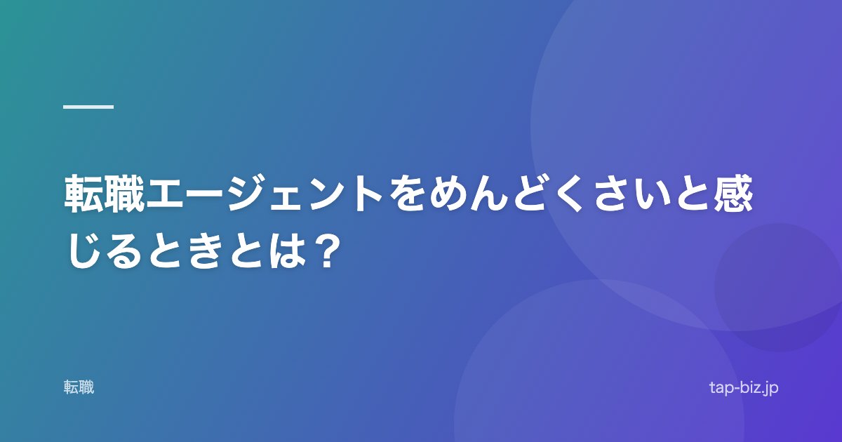転職エージェントをめんどくさいと感じるときとは？