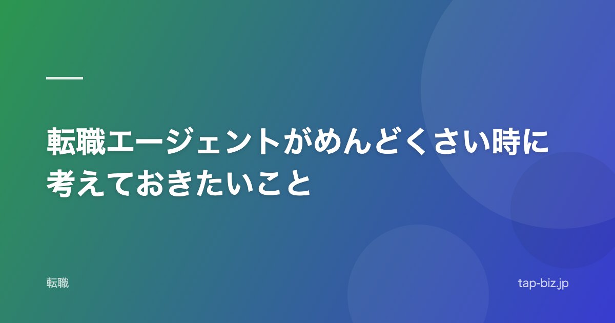 転職エージェントがめんどくさい時に考えておきたいこと