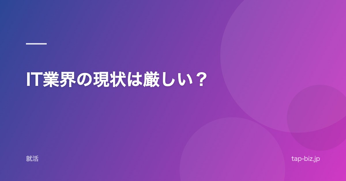 IT業界の現状は厳しい？