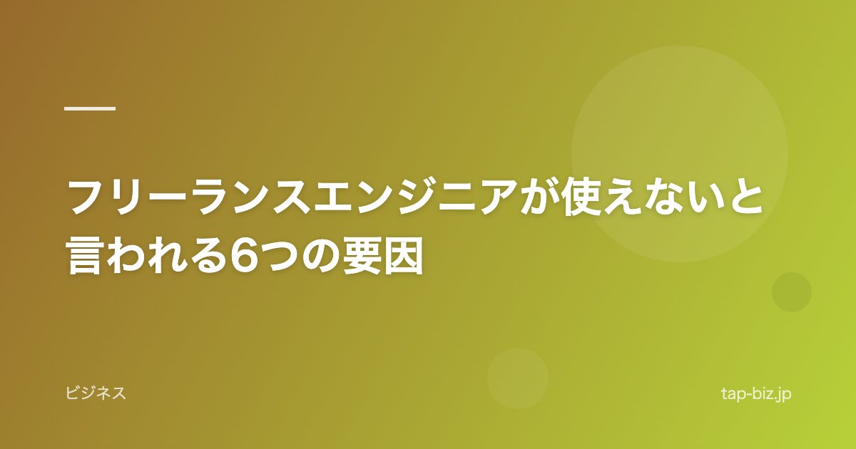フリーランスエンジニアが使えないと言われる6つの要因